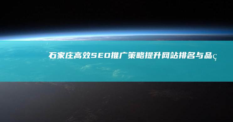 石家庄高效SEO推广策略：提升网站排名与品牌曝光度