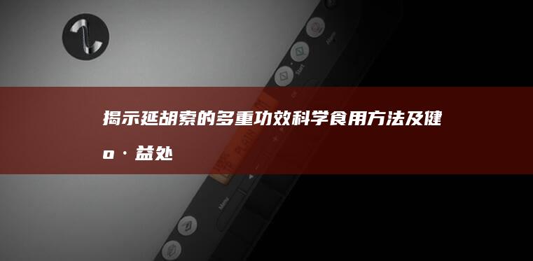 揭示延胡索的多重功效、科学食用方法及健康益处